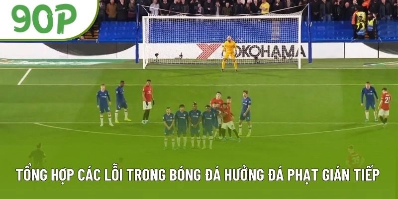 Tổng hợp các lỗi trong bóng đá hưởng đá phạt gián tiếp