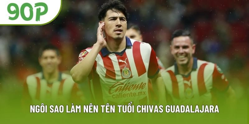 Ngôi sao làm nên tên tuổi Chivas Guadalajara