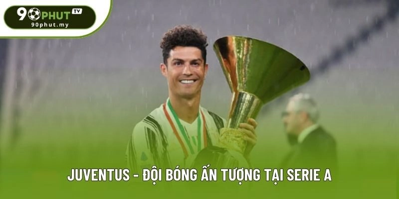 Juventus  - Đội bóng ấn tượng tại Serie A