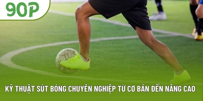 Kỹ Thuật Sút Bóng Chuyên Nghiệp - Tổng Hợp Thông Tin Chi Tiết